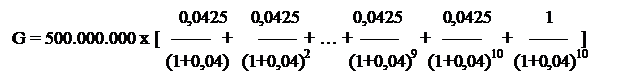 Text Box: 		   	     0,0425     0,0425            0,0425         0,0425            1
G = 500.000.000 x [   ——   +      ——  + … +  ——     +   ——     +    ——   ]
			  (1+0,04)   (1+0,04)2              (1+0,04)9    (1+0,04)10    (1+0,04)10      
